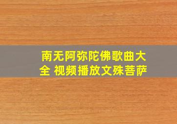 南无阿弥陀佛歌曲大全 视频播放文殊菩萨